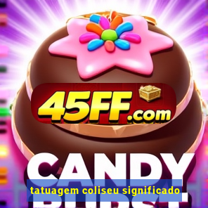 tatuagem coliseu significado